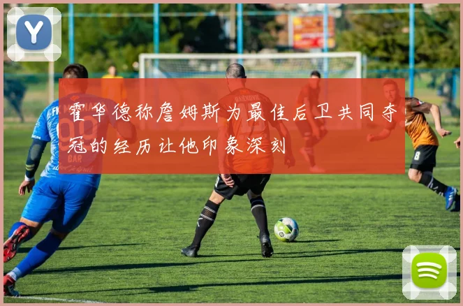 霍华德称詹姆斯为最佳后卫共同夺冠的经历让他印象深刻