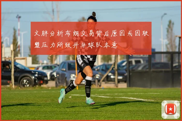 文胖分析布朗交易背后原因或因联盟压力所致并非球队本意